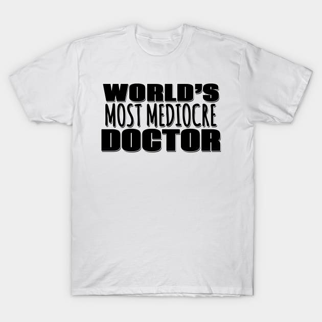 World's Most Mediocre Doctor T-Shirt by Mookle